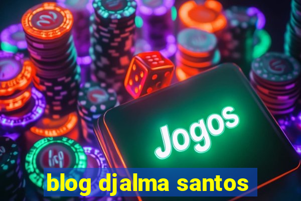 blog djalma santos